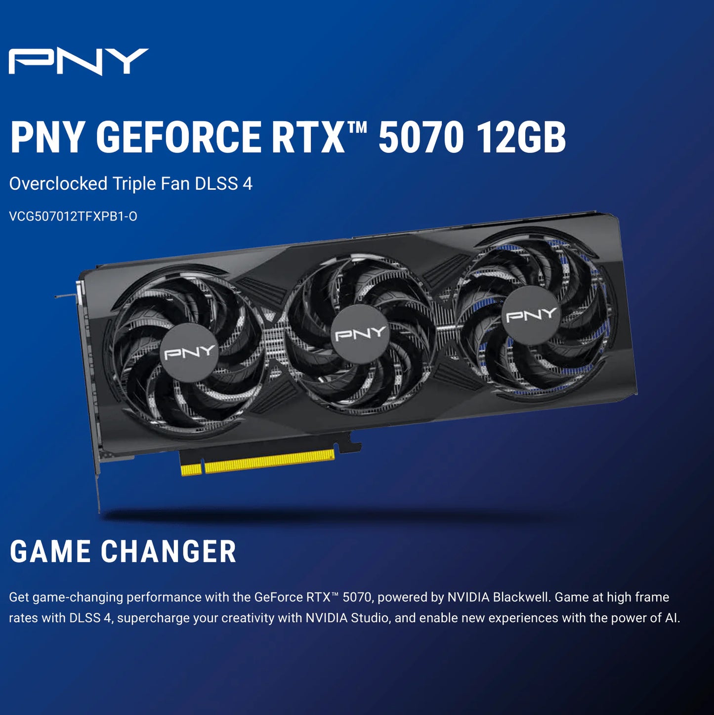 PNY GeForce RTX 5070 OC 12GB GDDR7 Overclocked GPU With Triple Fan Cooling & Stealth Mode , DLSS 4, Ray Tracing, PCIe 5.0, 6144 CUDA , 2587 MHz Boost, Blackwell Architecture, 4K/8K Ready, Metal Backplate, 250W TDP | BLACK | 1 YEAR WARRANTY
